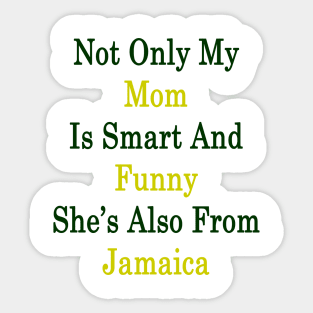 Not Only My Mom Is Smart And Funny She's Also From Jamaica Sticker